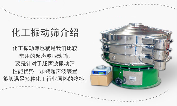 化工振動篩介紹：化工振動篩也就是我們比較常用的超聲波振動篩，要是針對于超聲波振動篩性能優勢。加裝超聲波裝置能夠滿足多種化工行業原料的物料。